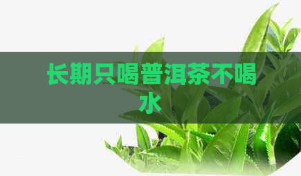 长期只喝普洱茶不喝水