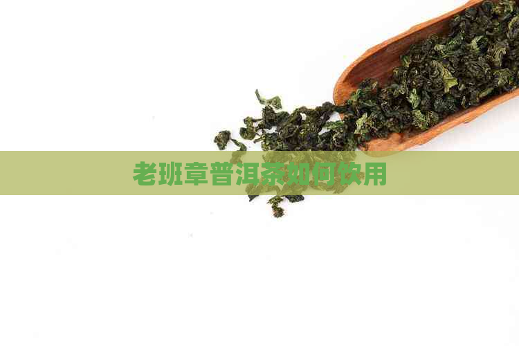 老班章普洱茶如何饮用