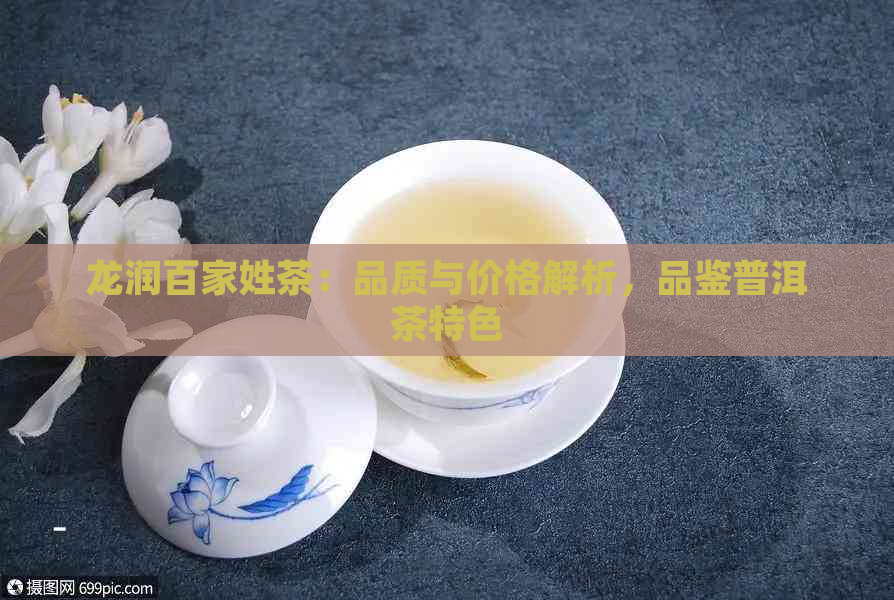 龙润百家姓茶：品质与价格解析，品鉴普洱茶特色