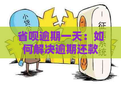 省呗逾期一天：如何解决逾期还款问题，相关政策及影响分析