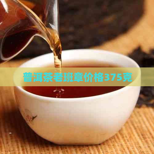 普洱茶老班章价格375克