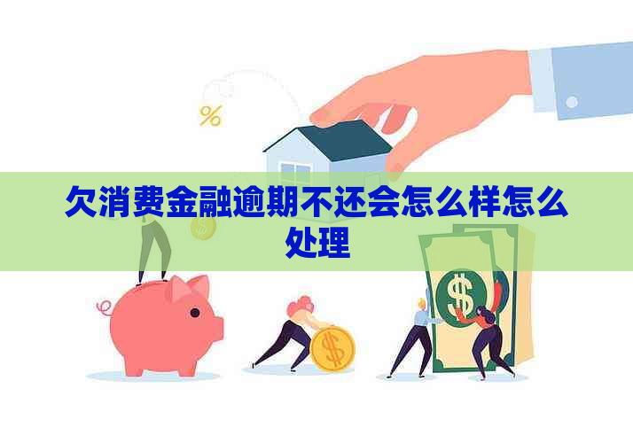 欠消费金融逾期不还会怎么样怎么处理