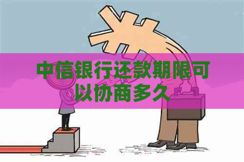 中信银行还款期限可以协商多久