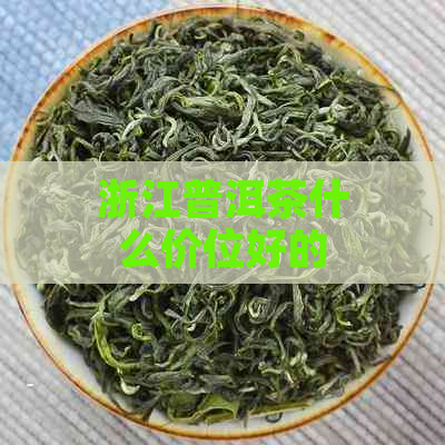 浙江普洱茶什么价位好的