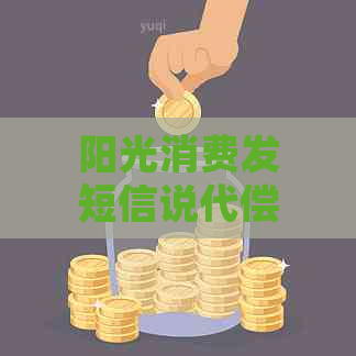 阳光消费发短信说代偿是那个平台