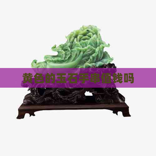 黄色的玉石手串值钱吗