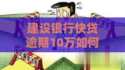 建设银行快贷逾期10万如何解决