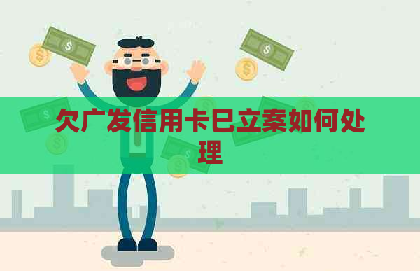 欠广发信用卡巳立案如何处理