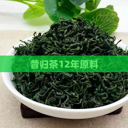 昔归茶12年原料