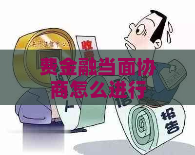 费金融当面协商怎么进行