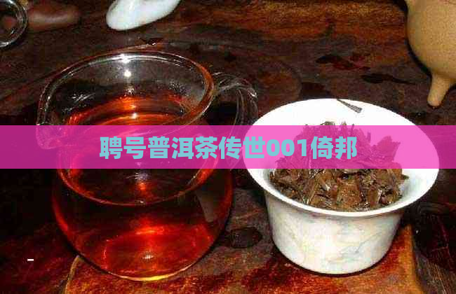 聘号普洱茶传世001倚邦