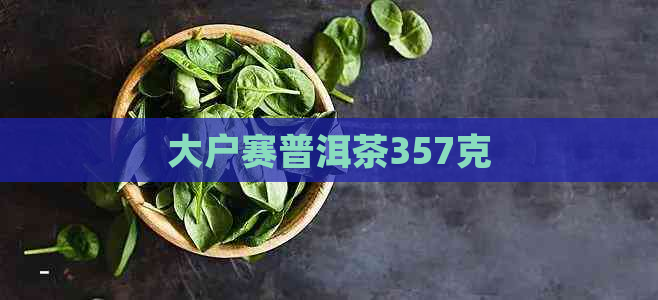 大户赛普洱茶357克