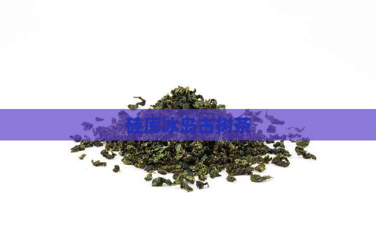 硅库冰岛古树茶