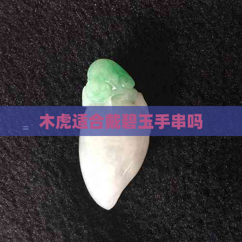 木虎适合戴碧玉手串吗