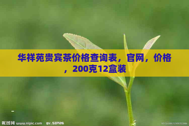 华祥苑贵宾茶价格查询表，官网，价格，200克12盒装