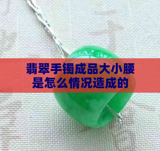 翡翠手镯成品大小腰是怎么情况造成的