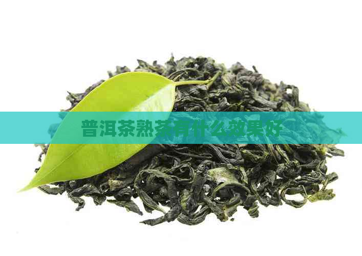 普洱茶熟茶有什么效果好