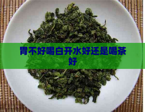 胃不好喝白开水好还是喝茶好