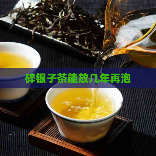 碎银子茶能放几年再泡