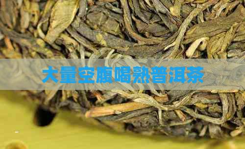 大量空腹喝熟普洱茶