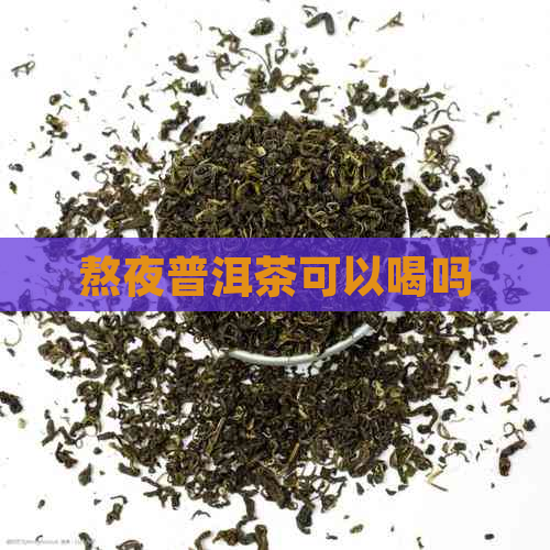 熬夜普洱茶可以喝吗