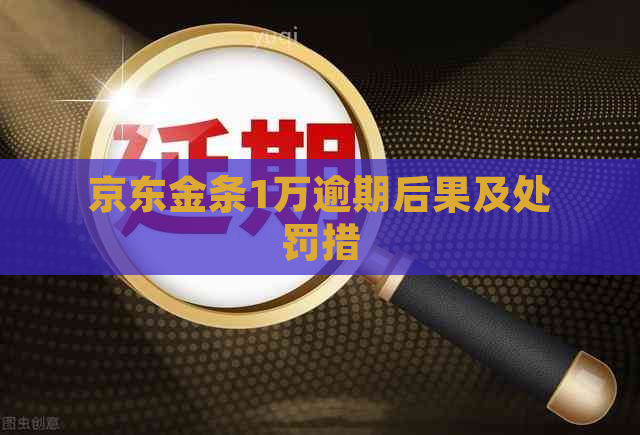 京东金条1万逾期后果及处罚措