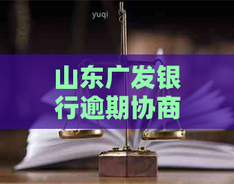 山东广发银行逾期协商还款