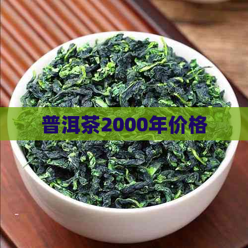 普洱茶2000年价格