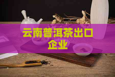 云南普洱茶出口企业