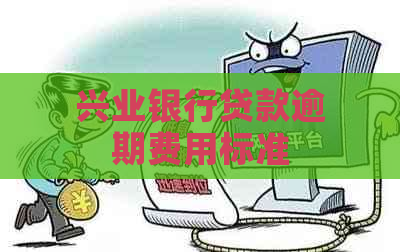 兴业银行贷款逾期费用标准