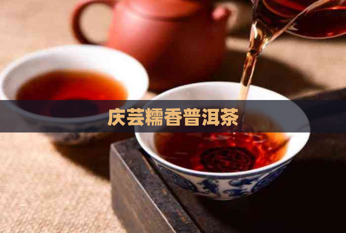 庆芸糯香普洱茶