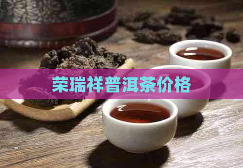 荣瑞祥普洱茶价格