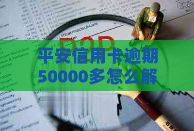 平安信用卡逾期50000多怎么解决