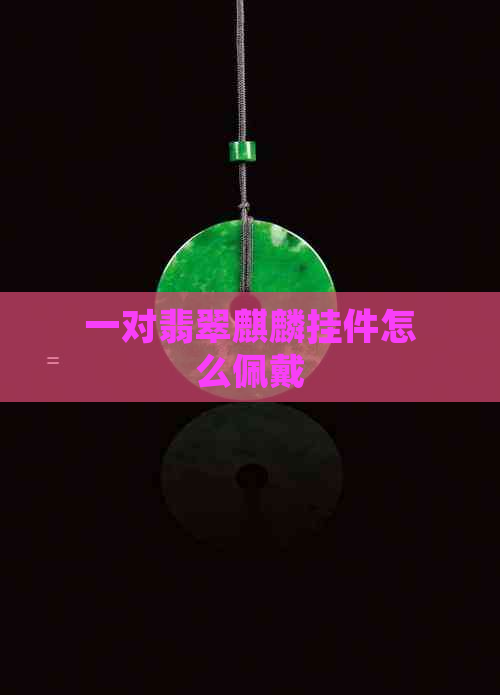 一对翡翠麒麟挂件怎么佩戴