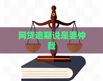 网贷逾期说是要仲裁