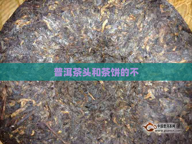 普洱茶头和茶饼的不