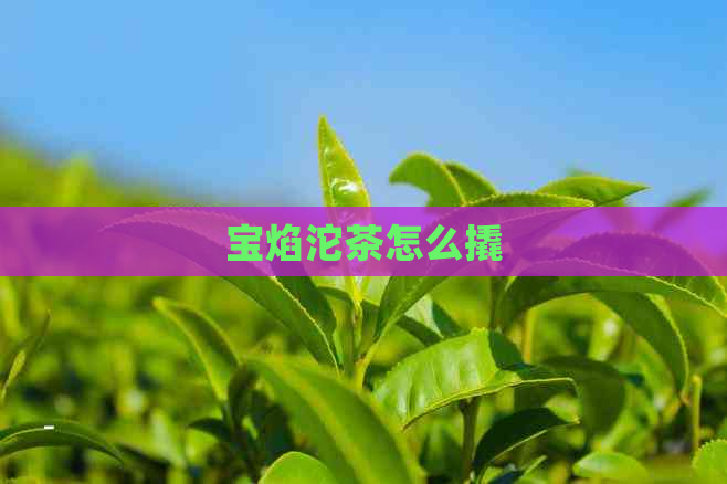 宝焰沱茶怎么撬