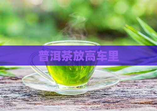 普洱茶放高车里