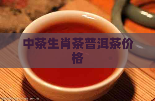 中茶生肖茶普洱茶价格