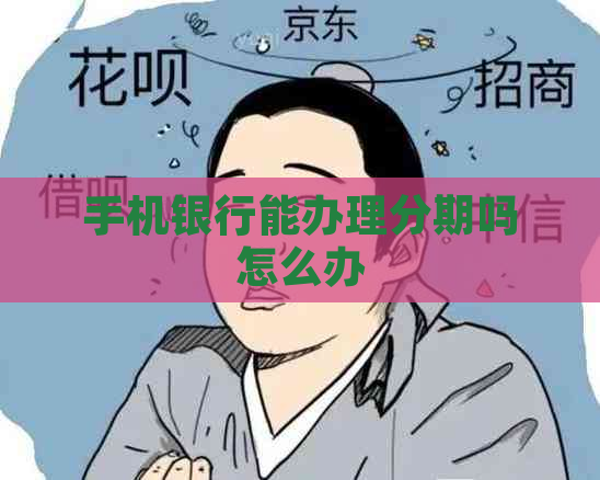 手机银行能办理分期吗怎么办