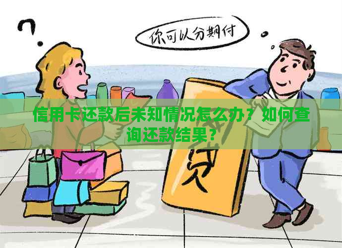 信用卡还款后未知情况怎么办？如何查询还款结果？