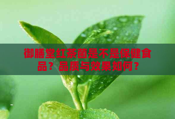 御膳堂红茶菌是不是保健食品？品质与效果如何？