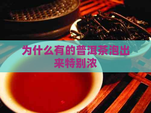 为什么有的普洱茶泡出来特别浓