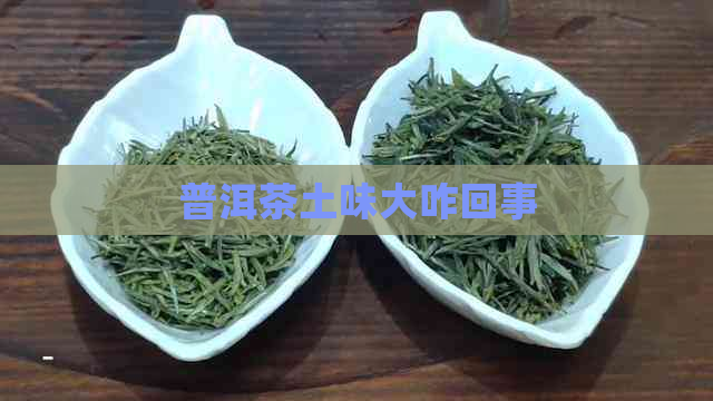 普洱茶土味大咋回事