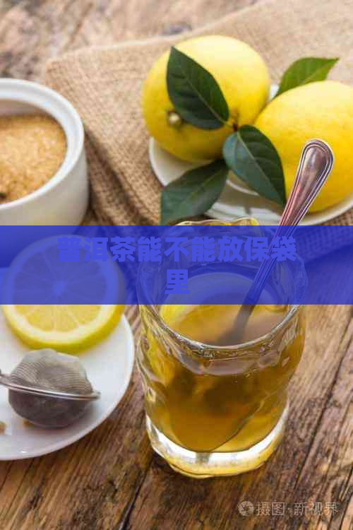 普洱茶能不能放保袋里