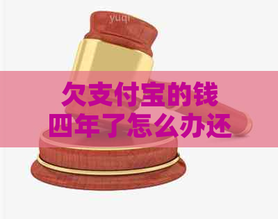 欠支付宝的钱四年了怎么办还款方法有哪些