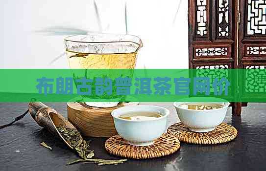 布朗古韵普洱茶官网价