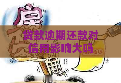 贷款逾期还款对信用影响大吗