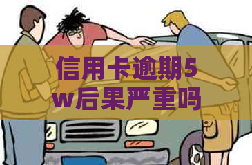 信用卡逾期5w后果严重吗