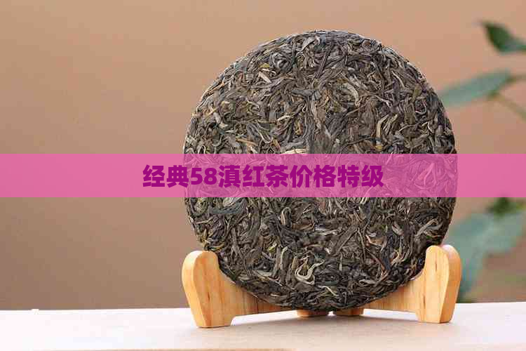 经典58滇红茶价格特级